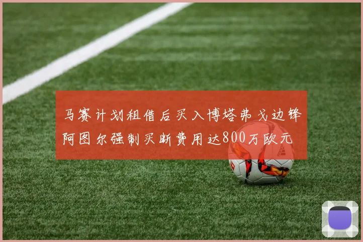马赛计划租借后买入博塔弗戈边锋阿图尔强制买断费用达800万欧元